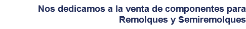  Nos dedicamos a la venta de componentes para Remolques y Semiremolques